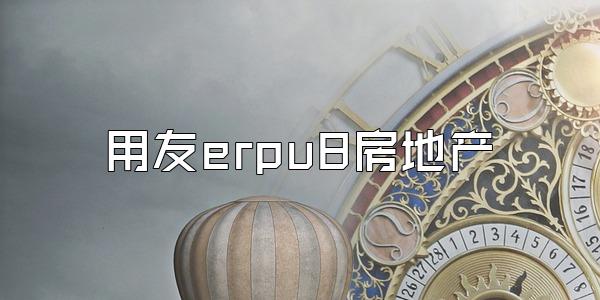 用友erpu8房地产