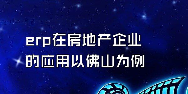 erp在房地产企业的应用以佛山为例