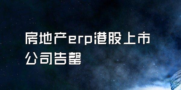 房地产erp港股上市公司告罄