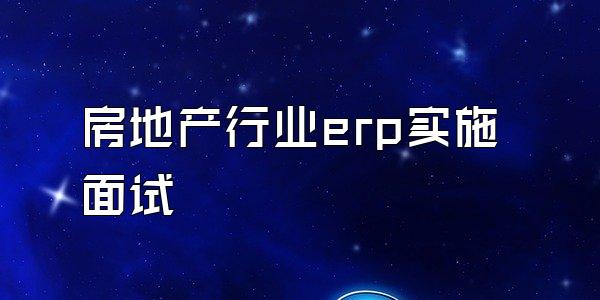 房地产行业erp实施面试