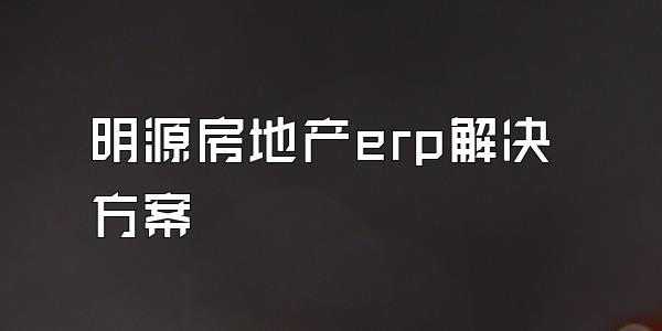 明源房地产erp解决方案