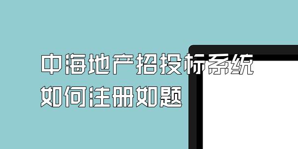 中海地产招投标系统如何注册如题