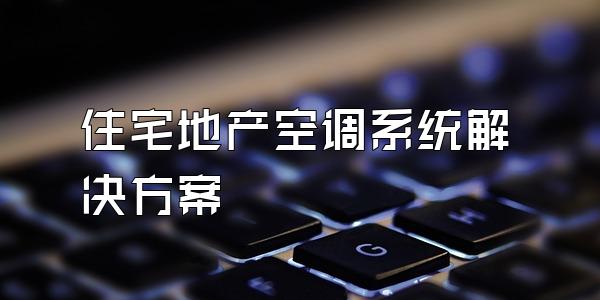 住宅地产空调系统解决方案