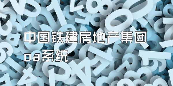 中国铁建房地产集团oa系统