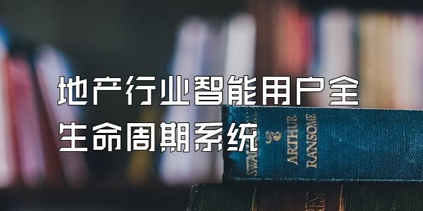 地产行业智能用户全生命周期系统