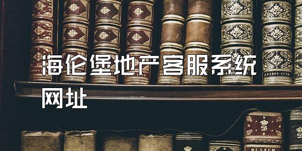 海伦堡地产客服系统网址