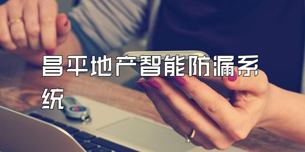 昌平地产智能防漏系统