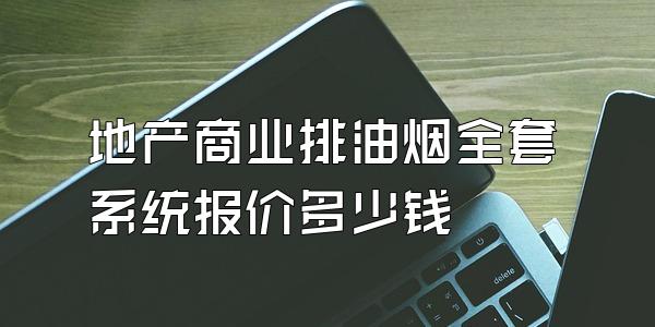地产商业排油烟全套系统报价多少钱