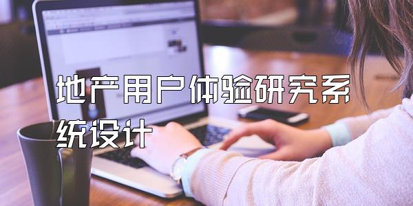地产用户体验研究系统设计