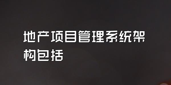 地产项目管理系统架构包括