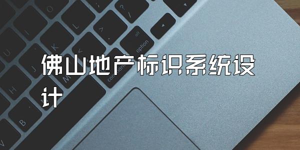 佛山地产标识系统设计