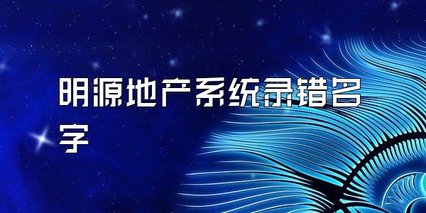 明源地产系统录错名字