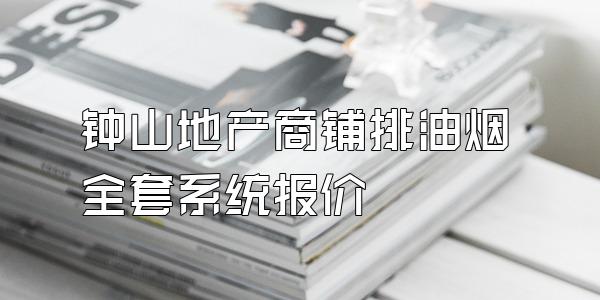 钟山地产商铺排油烟全套系统报价