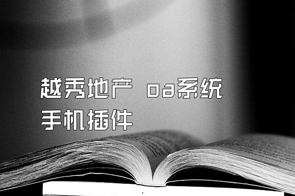 越秀地产 oa系统 手机插件