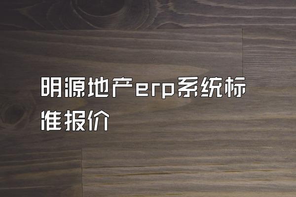 明源地产erp系统标准报价