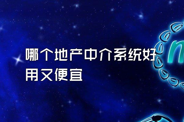 哪个地产中介系统好用又便宜