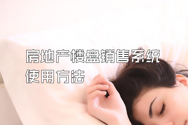 房地产楼盘销售系统使用方法